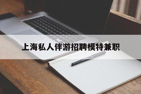 枣阳关于上海私人伴游招聘模特兼职的信息