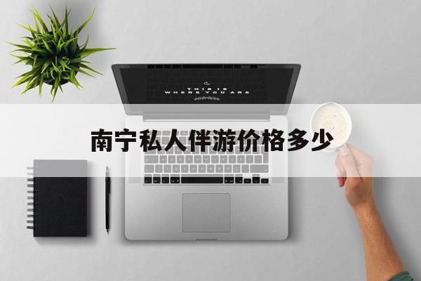 茉莉伴游伴游天下全国联盟最新资讯（谁能告诉我哪里有枣阳南宁私人伴游价格多少？）